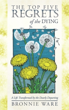 The Top Five Regrets of the Dying : A Life Transformed by the Dearly Departing, Paperback Book The Top Five Regrets of the Dying : A Life Transformed by the Dearly Departing, Paperback Book