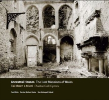 Ancestral Houses: The Lost Mansions of Wales : Tai Mawr a Mieri: Plastai Coll Cymru, Hardback Book Ancestral Houses: The Lost Mansions of Wales : Tai Mawr a Mieri: Plastai Coll Cymru, Hardback Book