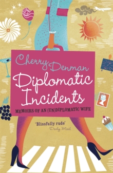 Diplomatic Incidents : Memoirs of an (Un)diplomatic Wife