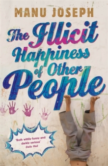 The Illicit Happiness of Other People : A Darkly Comic Novel Set in Modern India, Paperback Book The Illicit Happiness of Other People : A Darkly Comic Novel Set in Modern India, Paperback Book
