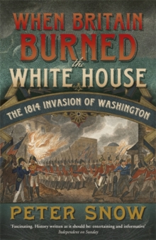 When Britain Burned the White House : The 1814 Invasion of Washington