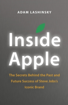 Inside Apple : The Secrets Behind the Past and Future Success of Steve Jobs's Iconic Brand