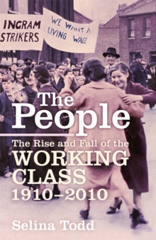 The People : The Rise and Fall of the Working Class, 1910-2010, Hardback Book The People : The Rise and Fall of the Working Class, 1910-2010, Hardback Book