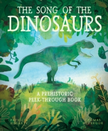 The Song of the Dinosaurs : A Prehistoric Peek-Through Book, Hardback Book The Song of the Dinosaurs : A Prehistoric Peek-Through Book, Hardback Book
