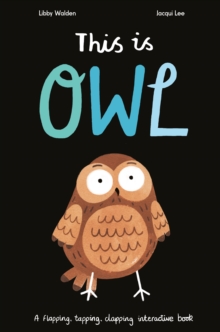 This is Owl : A Flapping, Tapping, Clapping Interactive Book, Hardback Book This is Owl : A Flapping, Tapping, Clapping Interactive Book, Hardback Book