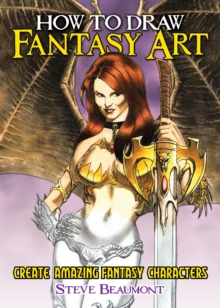 How to Draw Fantasy Art : Create Amazing Fantasy Characters, Paperback Book How to Draw Fantasy Art : Create Amazing Fantasy Characters, Paperback Book