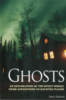 Ghosts : An Exploration of the Spirit World, from Apparitions to Haunted Places, Paperback Book Ghosts : An Exploration of the Spirit World, from Apparitions to Haunted Places, Paperback Book
