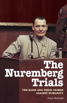 The Nuremberg Trials : The Nazis and Their Crimes Against Humanity