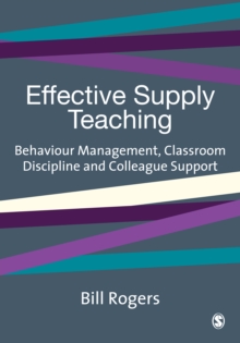 Effective Supply Teaching : Behaviour Management, Classroom Discipline and Colleague Support