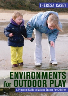 Environments for Outdoor Play : A Practical Guide to Making Space for Children