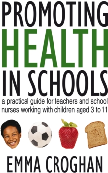 Promoting Health in Schools : A Practical Guide for Teachers & School Nurses Working with Children Aged 3 to 11