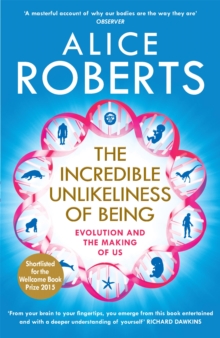 The Incredible Unlikeliness of Being : Evolution and the Making of Us