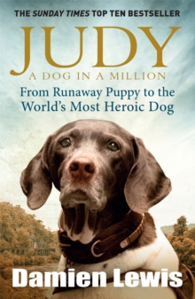 Judy: A Dog in a Million : From Runaway Puppy to the World's Most Heroic Dog