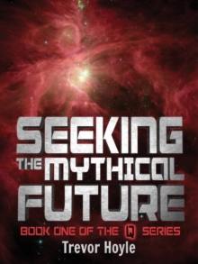 Seeking the Mythical Future : Book One of the Q Series