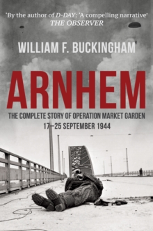 Arnhem : The Complete Story of Operation Market Garden 17-25 September 1944, Hardback Book Arnhem : The Complete Story of Operation Market Garden 17-25 September 1944, Hardback Book