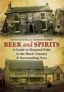 Beer and Spirits : A Guide to Haunted Pubs in the Black Country and Surrounding Area, Paperback / softback Book Beer and Spirits : A Guide to Haunted Pubs in the Black Country and Surrounding Area, Paperback / softback Book