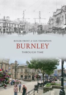 Burnley Through Time, Paperback / softback Book Burnley Through Time, Paperback / softback Book