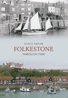 Folkestone Through Time, Paperback / softback Book Folkestone Through Time, Paperback / softback Book
