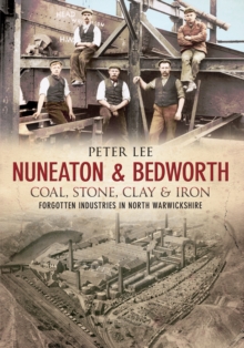 Nuneaton & Bedworth Coal, Stone, Clay and Iron, Paperback / softback Book Nuneaton & Bedworth Coal, Stone, Clay and Iron, Paperback / softback Book