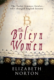 The Boleyn Women : The Tudor Femmes Fatals Who Changed English History, Hardback Book The Boleyn Women : The Tudor Femmes Fatals Who Changed English History, Hardback Book