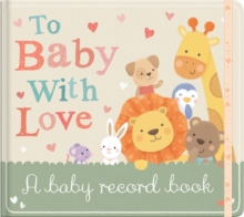 To Baby With Love : A Baby Record Book, Hardback Book To Baby With Love : A Baby Record Book, Hardback Book