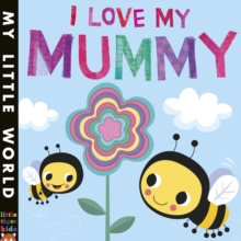I Love My Mummy : A Blossoming Book of Giving, Board book Book I Love My Mummy : A Blossoming Book of Giving, Board book Book