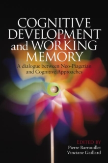 Cognitive Development and Working Memory : A Dialogue between Neo-Piagetian Theories and Cognitive Approaches, Hardback Book Cognitive Development and Working Memory : A Dialogue between Neo-Piagetian Theories and Cognitive Approaches, Hardback Book