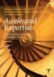 Accelerated Expertise : Training for High Proficiency in a Complex World, Paperback / softback Book Accelerated Expertise : Training for High Proficiency in a Complex World, Paperback / softback Book