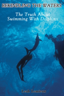 Rekindling the Waters : The Truth About Swimming with Dolphins, Paperback / softback Book Rekindling the Waters : The Truth About Swimming with Dolphins, Paperback / softback Book