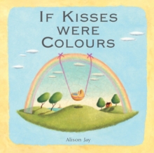 Alison Jay: If Kisses Were Colours, Board book Book Alison Jay: If Kisses Were Colours, Board book Book