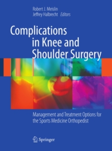 Complications in Knee and Shoulder Surgery : Management and Treatment Options for the Sports Medicine Orthopedist