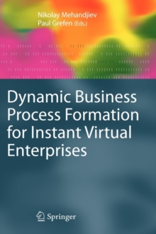 Dynamic Business Process Formation for Instant Virtual Enterprises, Hardback Book Dynamic Business Process Formation for Instant Virtual Enterprises, Hardback Book