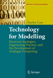 Technology for Modelling : Electrical Analogies, Engineering Practice, and the Development of Analogue Computing