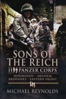 Sons of the Reich : II Panzer Corps, Normandy, Arnhem, Ardennes, Eastern Front, Paperback / softback Book Sons of the Reich : II Panzer Corps, Normandy, Arnhem, Ardennes, Eastern Front, Paperback / softback Book