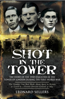 Shot in the Tower : The Story of the Spies Executed in the Tower of London During the First World War, Paperback Book Shot in the Tower : The Story of the Spies Executed in the Tower of London During the First World War, Paperback Book