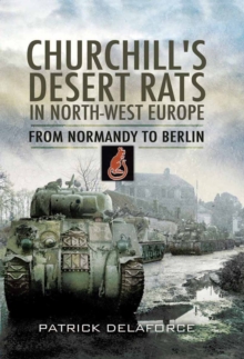 Churchill's Desert Rats in North-West Europe : From Normandy to Berlin, Hardback Book Churchill's Desert Rats in North-West Europe : From Normandy to Berlin, Hardback Book