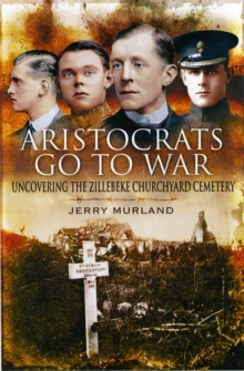 Aristocrats Go to War : Uncovering the Zillebeke Cemetery, Hardback Book Aristocrats Go to War : Uncovering the Zillebeke Cemetery, Hardback Book