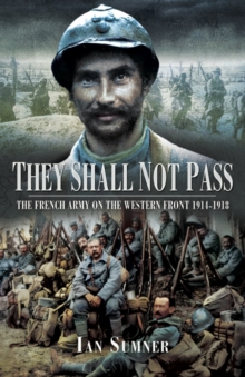 They Shall Not Pass : The French Army on the Western Front 1914-1918, Hardback Book They Shall Not Pass : The French Army on the Western Front 1914-1918, Hardback Book