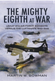 The Mighty Eighth at War : USAAF 8th Air Force Bombers Versus the Luftwaffe 1943-1943, Hardback Book The Mighty Eighth at War : USAAF 8th Air Force Bombers Versus the Luftwaffe 1943-1943, Hardback Book