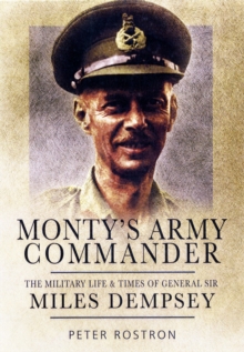 Monty's Army Commander : The Military Life and Times of General Sir Miles Dempsey, Hardback Book Monty's Army Commander : The Military Life and Times of General Sir Miles Dempsey, Hardback Book