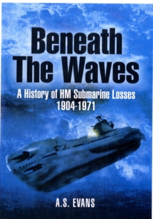 Beneath the Waves: a History of Hm Submarine Losses 1904-1971, Hardback Book Beneath the Waves: a History of Hm Submarine Losses 1904-1971, Hardback Book
