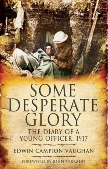 Some Desperate Glory : The Diary of a Young Officer 1917, Paperback Book Some Desperate Glory : The Diary of a Young Officer 1917, Paperback Book