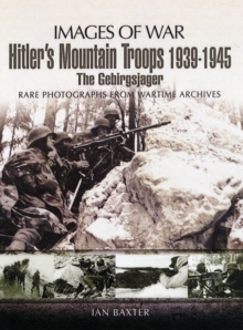 Hitler's Mountain Troops 1939-1945: the Gebirgsjager (Images of War Series), Paperback / softback Book Hitler's Mountain Troops 1939-1945: the Gebirgsjager (Images of War Series), Paperback / softback Book