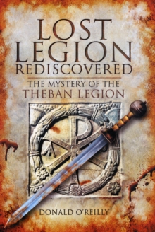 Lost Legion Rediscovered: The Mystery of the Theban Legion, Hardback Book Lost Legion Rediscovered: The Mystery of the Theban Legion, Hardback Book