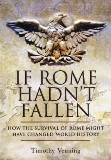 If Rome Hadn't Fallen : What Might Have Happened If the Western Empire Had Survived, Hardback Book If Rome Hadn't Fallen : What Might Have Happened If the Western Empire Had Survived, Hardback Book