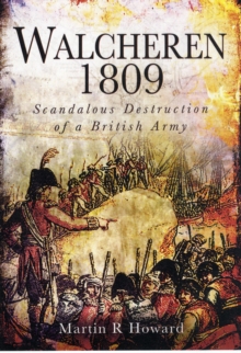 Walcheren 1809: Scandalous Destruction of a British Army