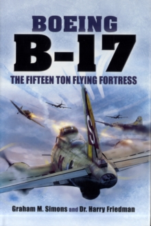 B-17 - The Fifteen Ton Flying Fortress, Hardback Book B-17 - The Fifteen Ton Flying Fortress, Hardback Book