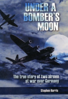Under a Bomber's Moon : The True Story of Two Airmen at War Over Germany, Hardback Book Under a Bomber's Moon : The True Story of Two Airmen at War Over Germany, Hardback Book