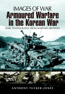 Armoured Warfare in the Korean War : Rare Photographs from Wartime Archives, Paperback / softback Book Armoured Warfare in the Korean War : Rare Photographs from Wartime Archives, Paperback / softback Book