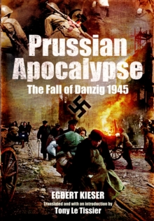 Prussian Apocalypse : The Fall of Danzig 1945, Hardback Book Prussian Apocalypse : The Fall of Danzig 1945, Hardback Book